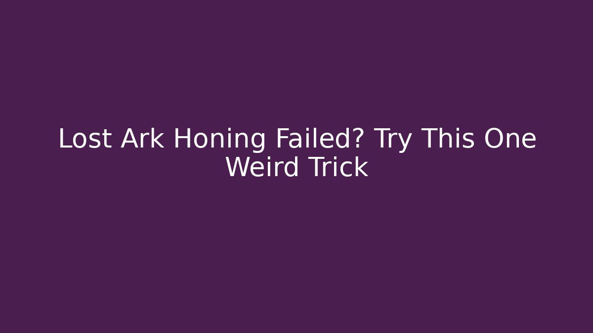 Lost Ark Honing Failed? Try This One Weird Trick - Create More Assets