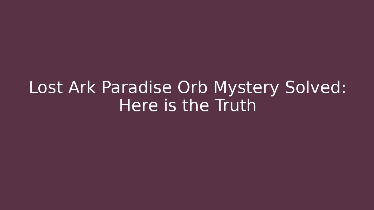 Lost Ark Paradise Orb Mystery Solved: Here is the Truth