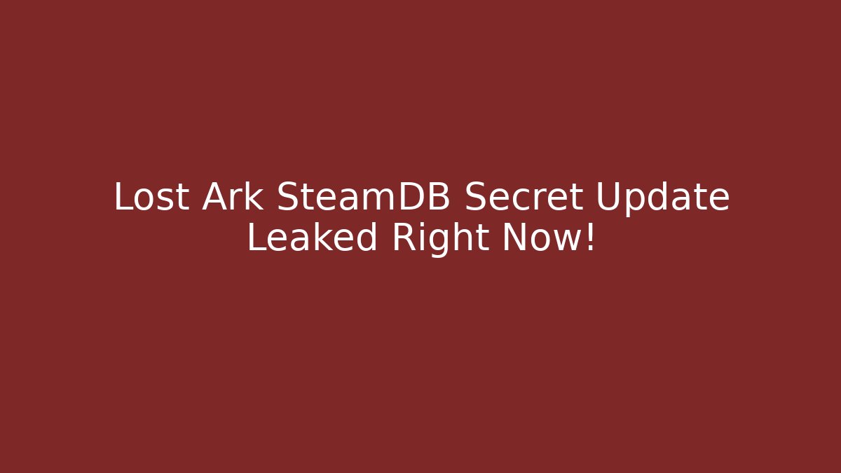 Lost Ark SteamDB Secret Update Leaked Right Now!