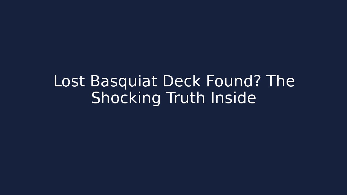 Lost Basquiat Deck Found? The Shocking Truth Inside