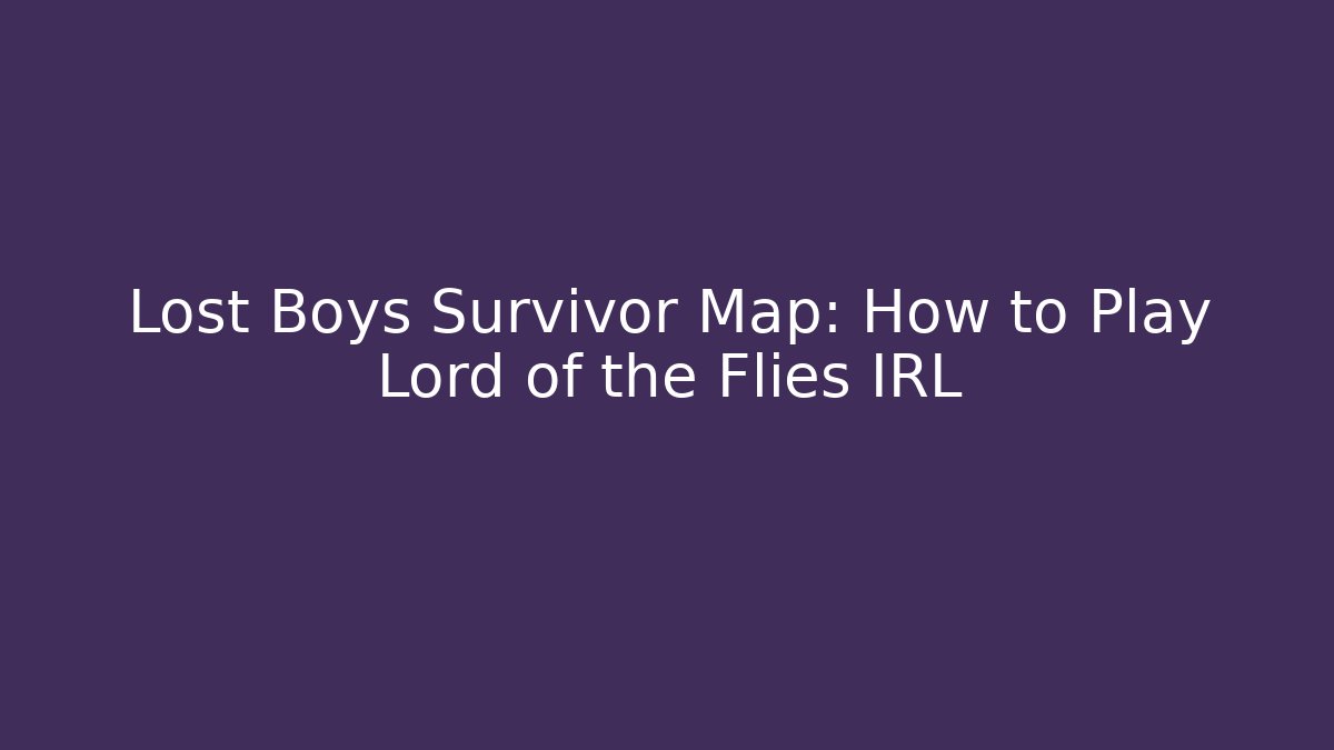Lost Boys Survivor Map: How to Play Lord of the Flies IRL