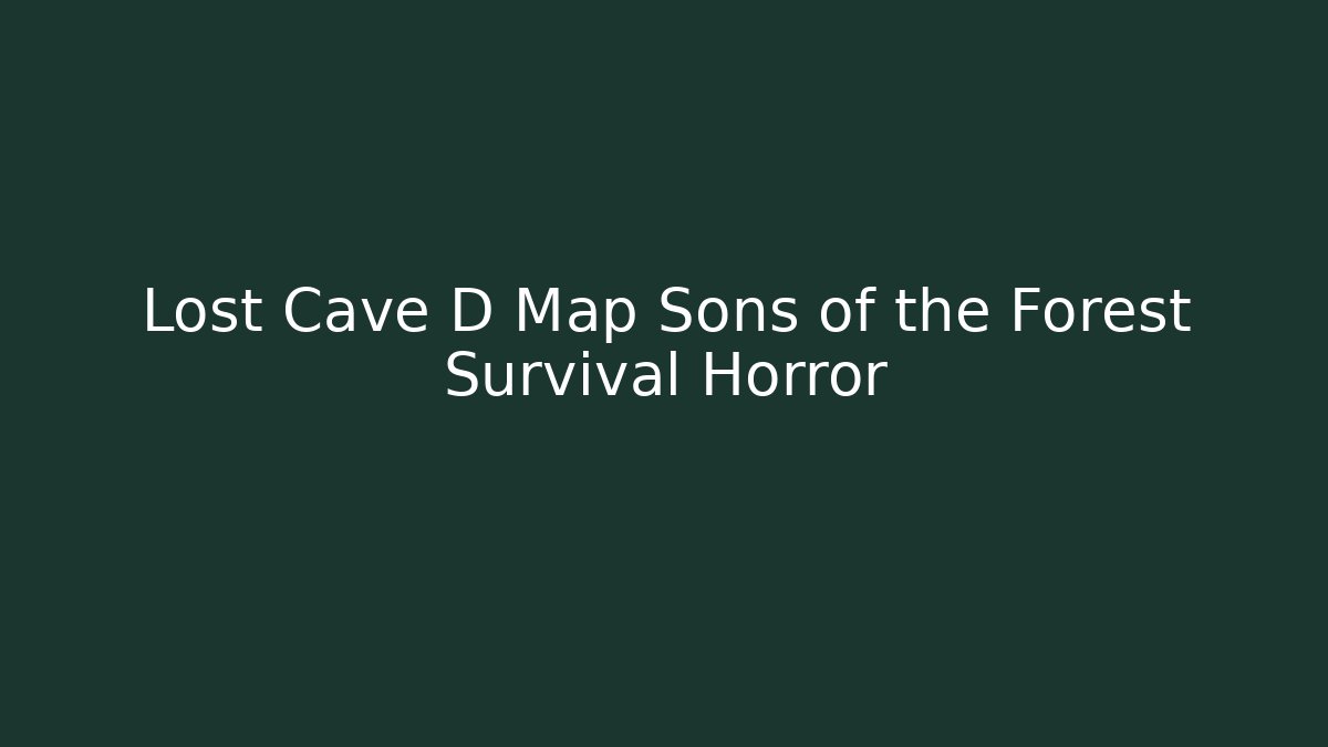 Lost Cave D Map Sons of the Forest Survival Horror - Create More Assets
