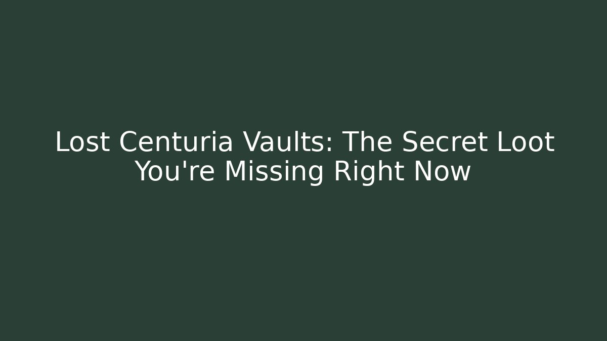 Lost Centuria Vaults: The Secret Loot You’re Missing Right Now
