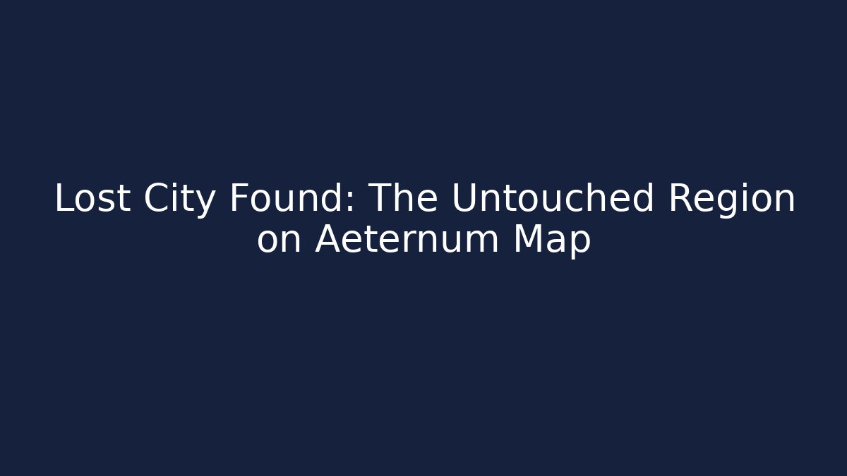 Lost City Found: The Untouched Region on Aeternum Map
