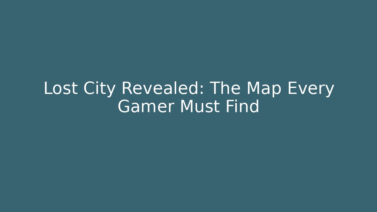 Lost City Revealed: The Map Every Gamer Must Find - Create More Assets
