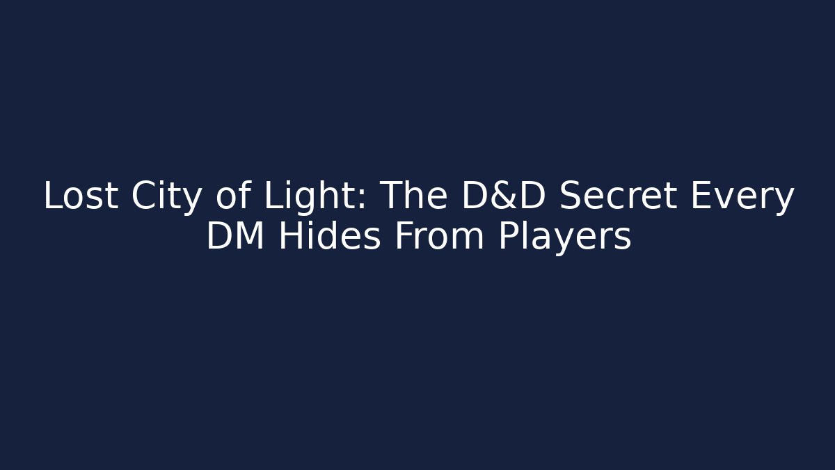 Lost City of Light: The D&D Secret Every DM Hides From Players