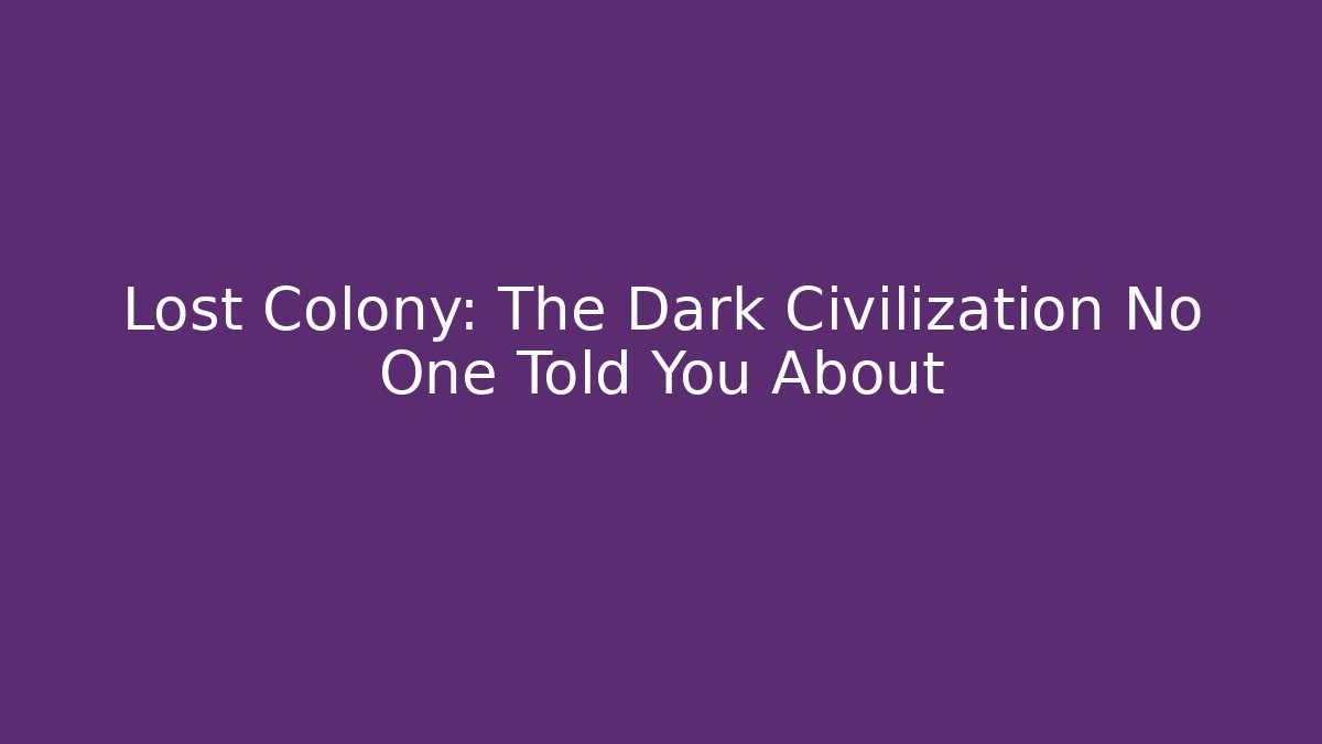 Lost Colony: The Dark Civilization No One Told You About
