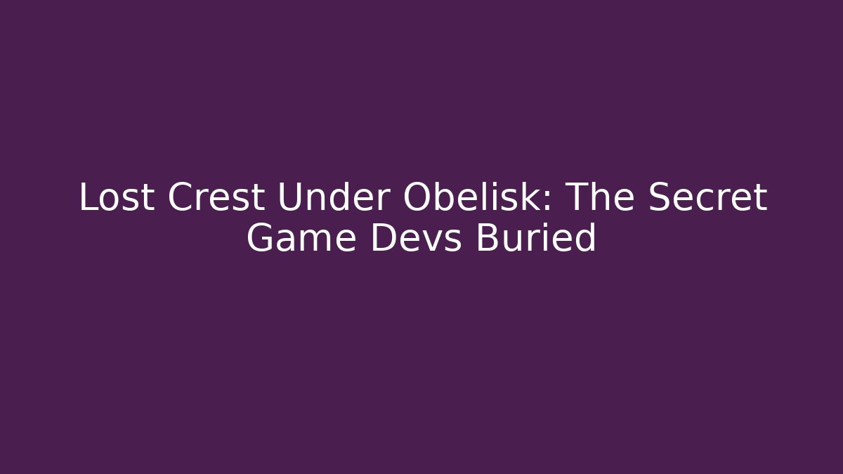 Lost Crest Under Obelisk: The Secret Game Devs Buried - Create More Assets
