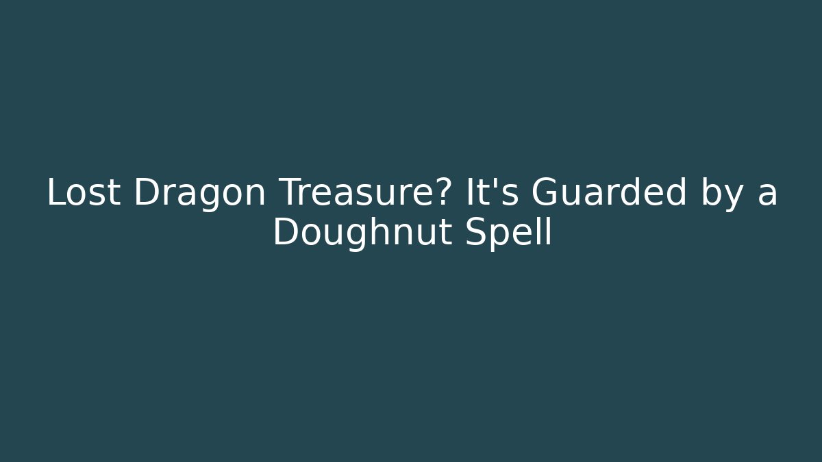 Lost Dragon Treasure? It's Guarded by a Doughnut Spell
