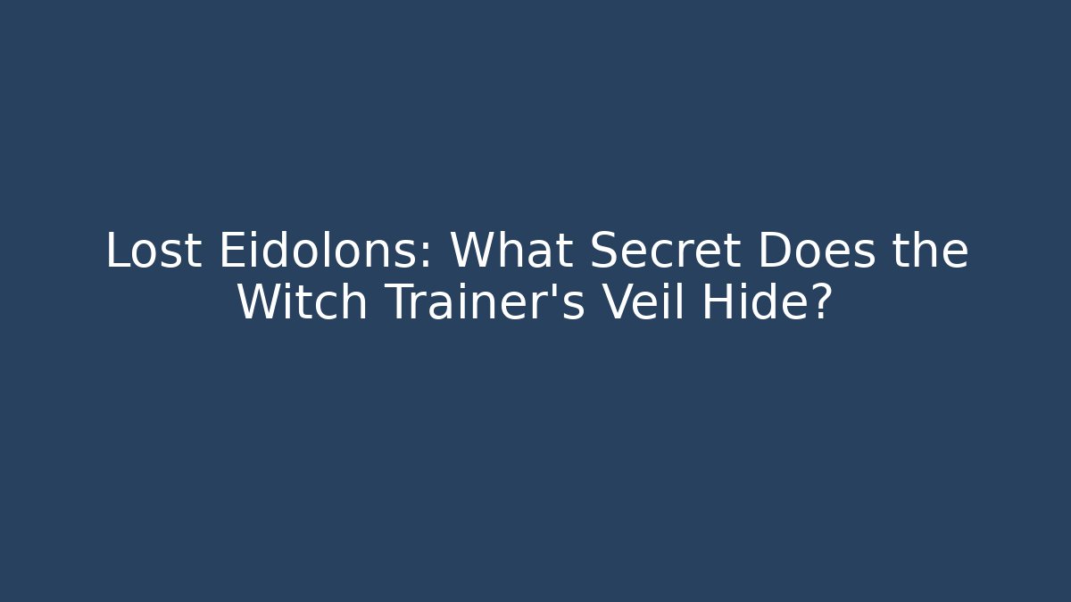 Lost Eidolons: What Secret Does the Witch Trainer's Veil Hide? - Create More Assets
