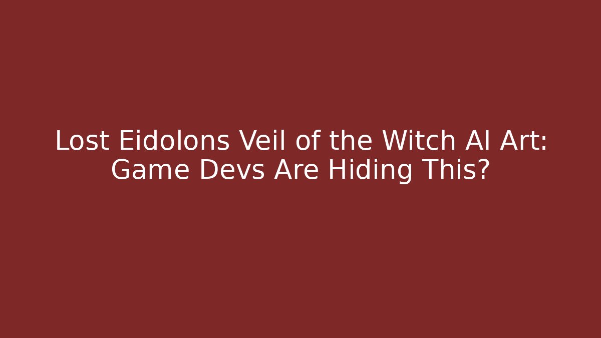Lost Eidolons Veil of the Witch AI Art: Game Devs Are Hiding This?