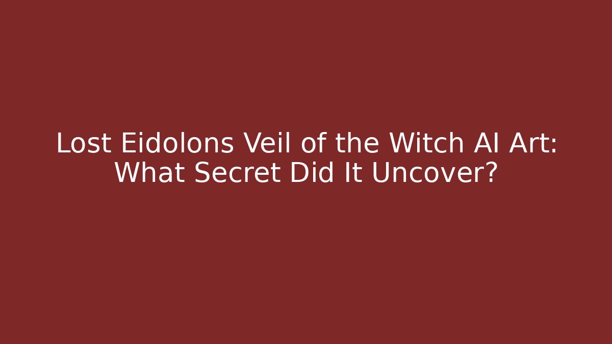 Lost Eidolons Veil of the Witch AI Art: What Secret Did It Uncover?