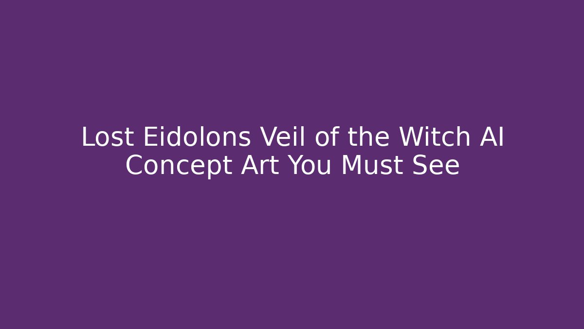 Lost Eidolons Veil of the Witch AI Concept Art You Must See