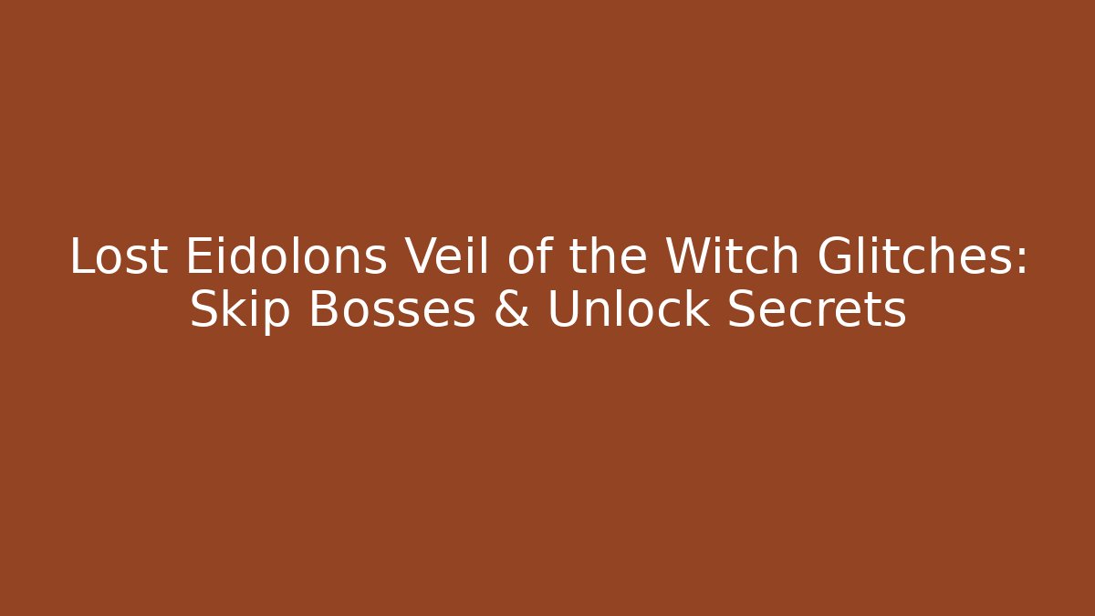 Lost Eidolons Veil of the Witch Glitches: Skip Bosses & Unlock Secrets