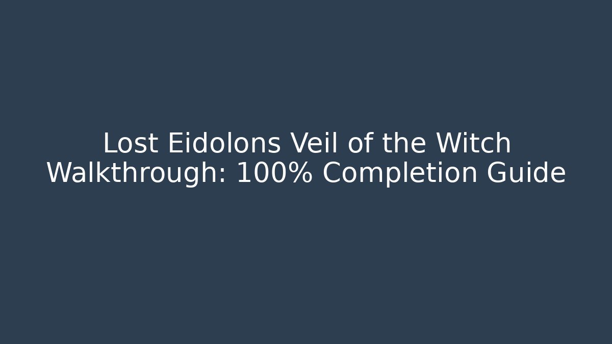 Lost Eidolons Veil of the Witch Walkthrough: 100% Completion Guide - Create More Assets