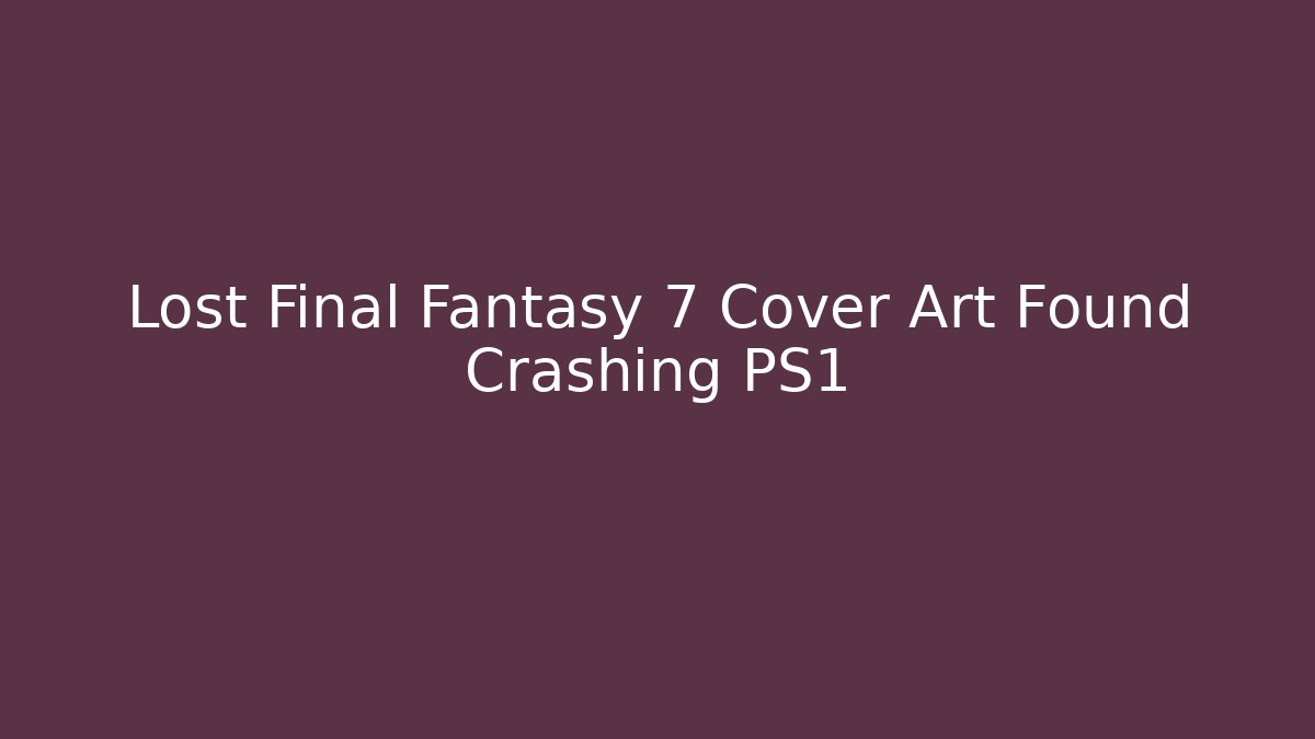 Lost Final Fantasy 7 Cover Art Found Crashing PS1