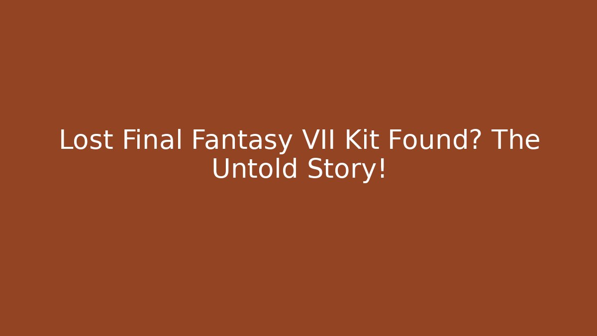 Lost Final Fantasy VII Kit Found? The Untold Story!