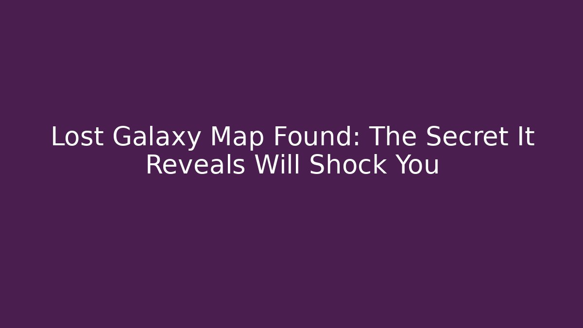 Lost Galaxy Map Found: The Secret It Reveals Will Shock You