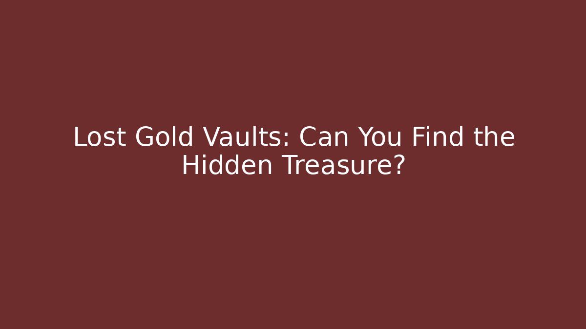 Lost Gold Vaults: Can You Find the Hidden Treasure?