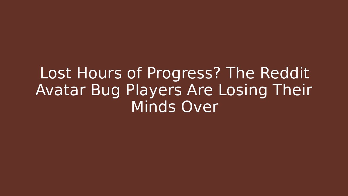 Lost Hours of Progress? The Reddit Avatar Bug Players Are Losing Their Minds Over