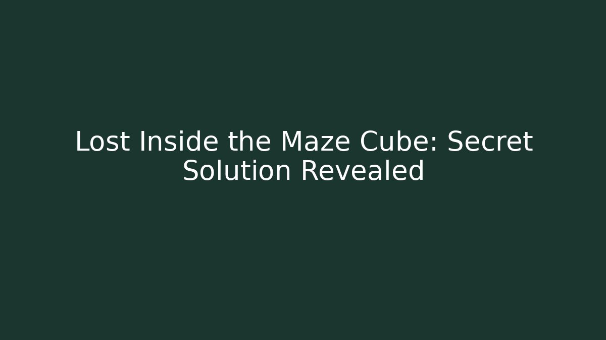 Lost Inside the Maze Cube: Secret Solution Revealed - Create More Assets
