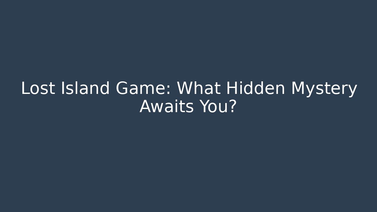 Lost Island Game: What Hidden Mystery Awaits You?
