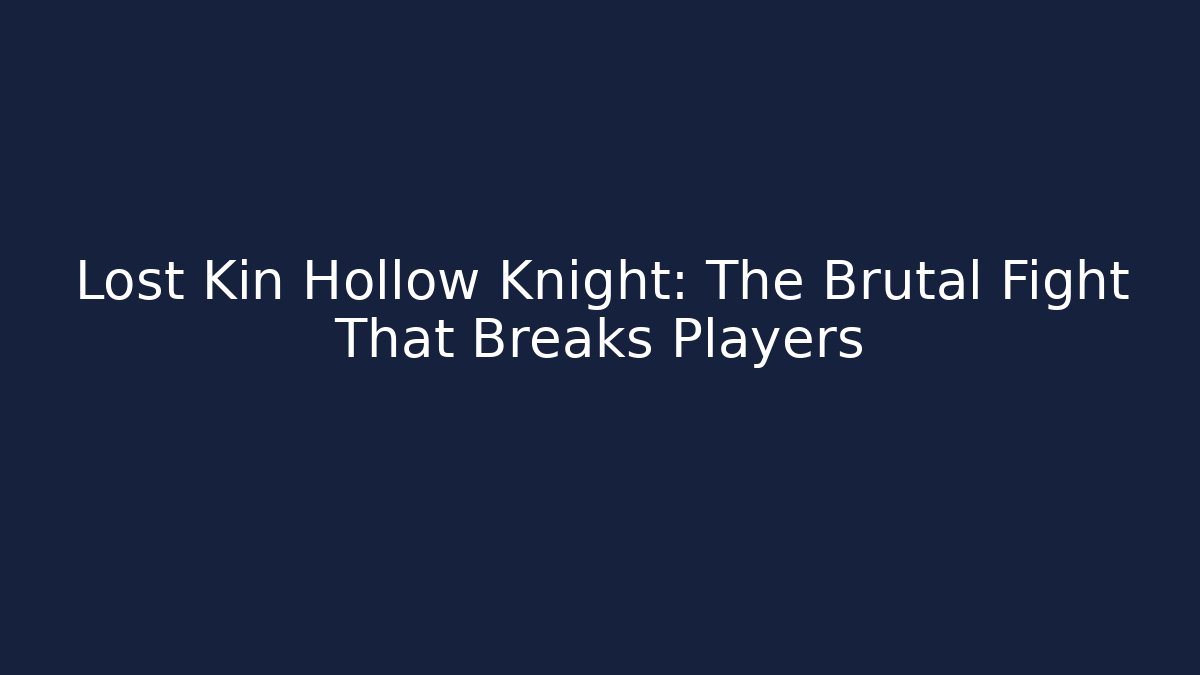 Lost Kin Hollow Knight: The Brutal Fight That Breaks Players