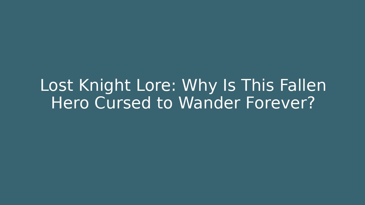 Lost Knight Lore: Why Is This Fallen Hero Cursed to Wander Forever?