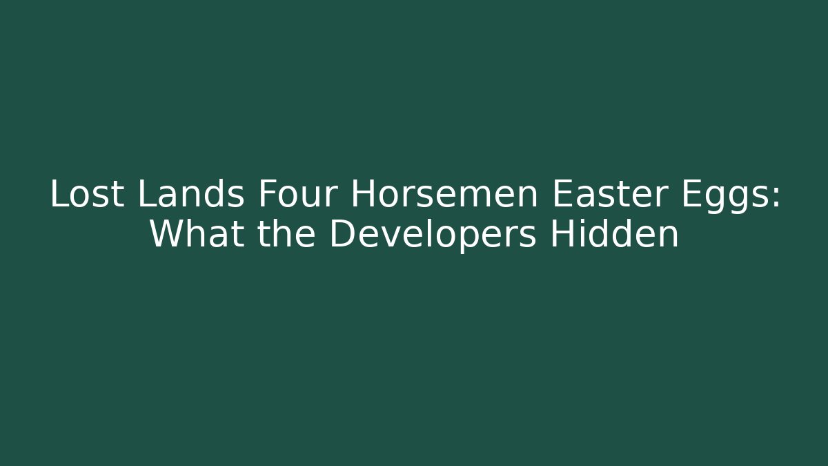 Lost Lands Four Horsemen Easter Eggs: What the Developers Hidden - Create More Assets