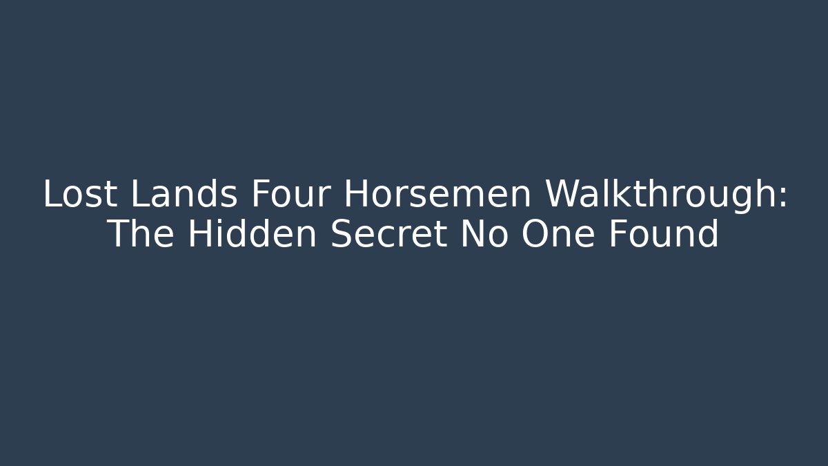 Lost Lands Four Horsemen Walkthrough: The Hidden Secret No One Found