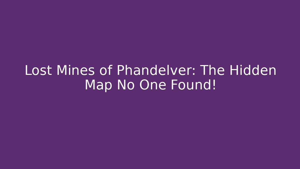 Lost Mines of Phandelver: The Hidden Map No One Found!