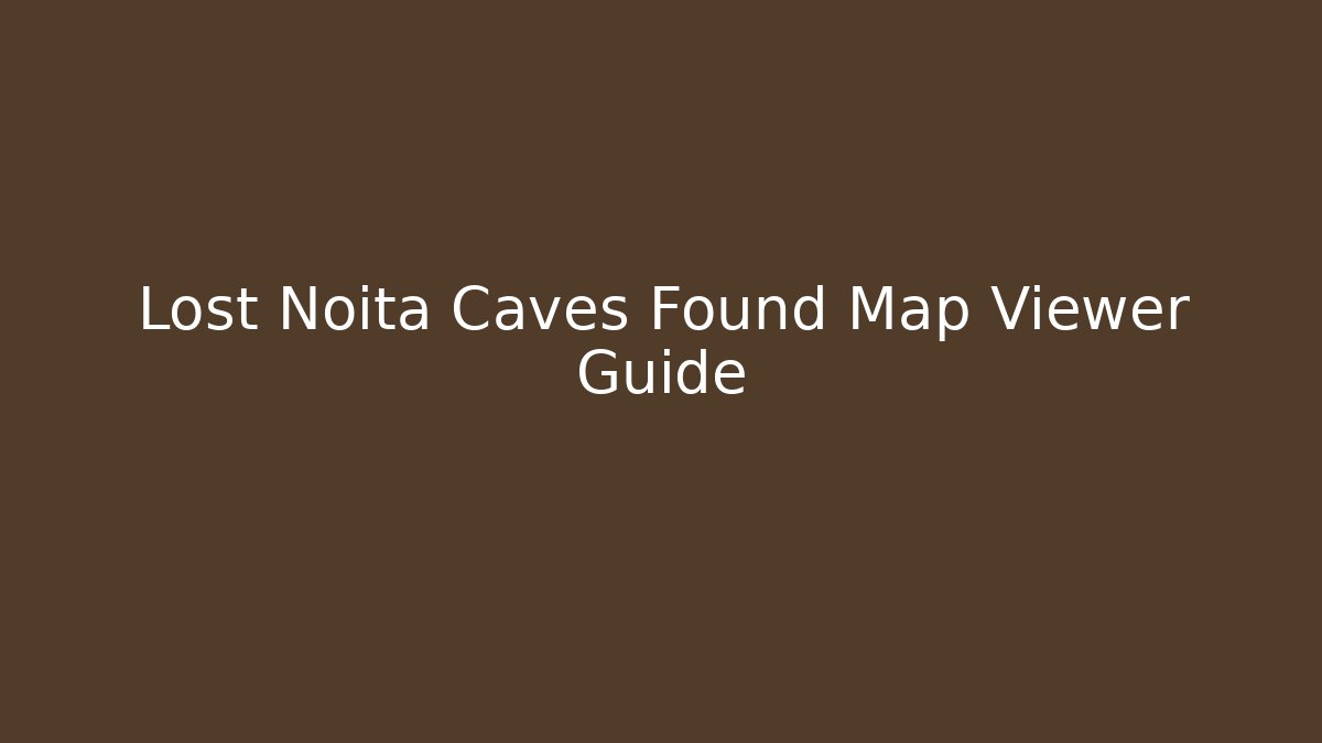 Lost Noita Caves Found Map Viewer Guide