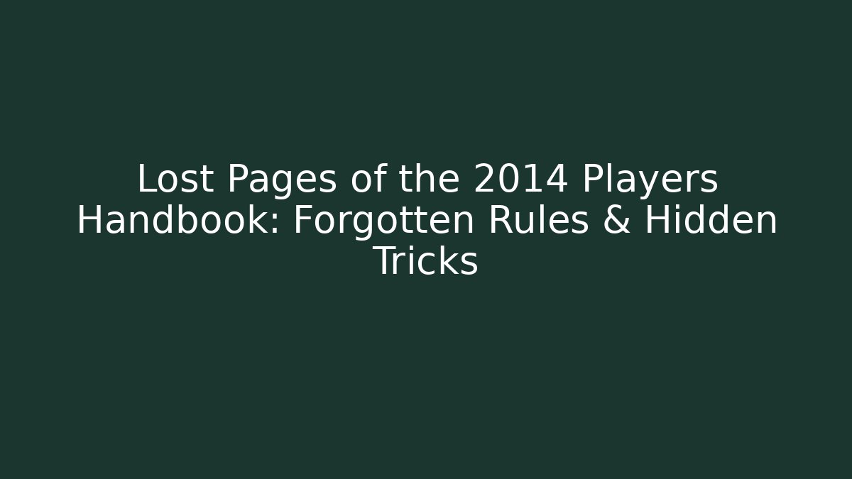 Lost Pages of the 2014 Players Handbook: Forgotten Rules & Hidden Tricks