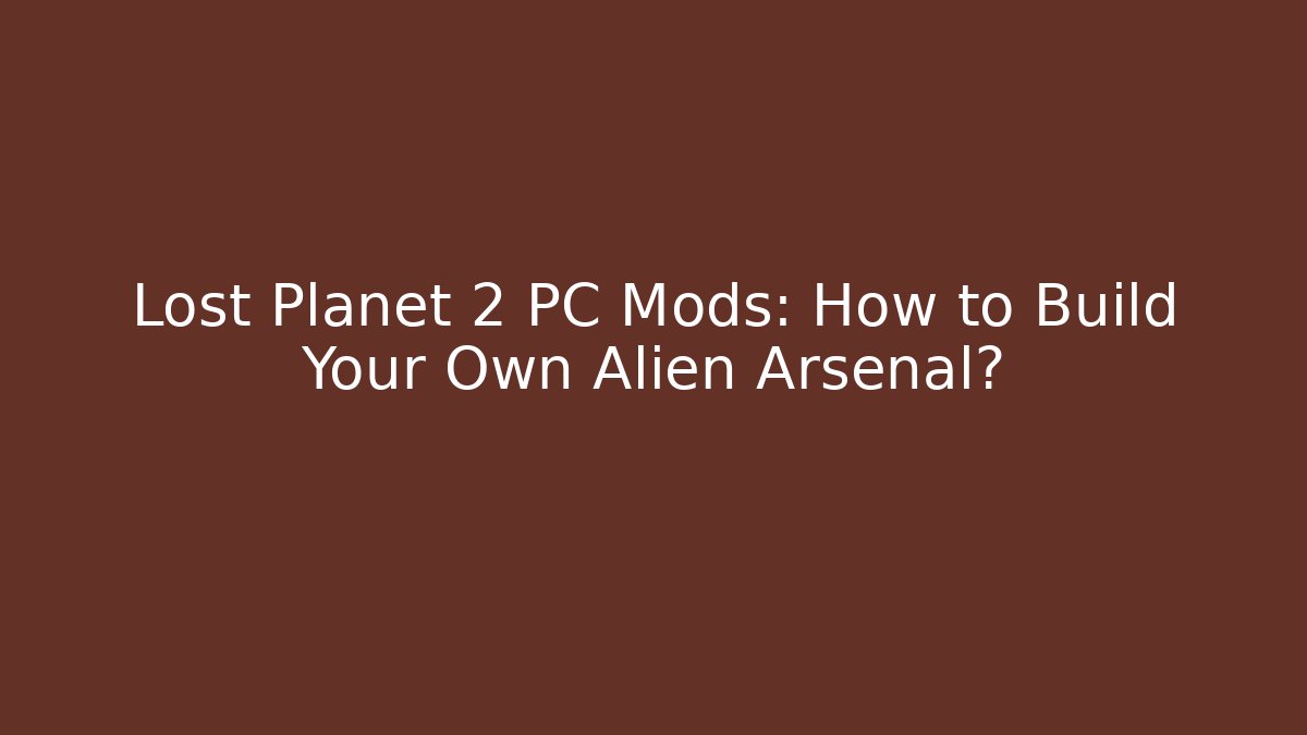 Lost Planet 2 PC Mods: How to Build Your Own Alien Arsenal?