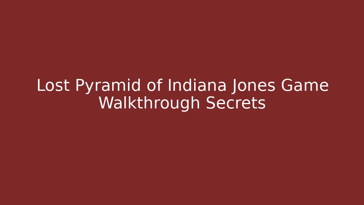 Lost Pyramid of Indiana Jones Game Walkthrough Secrets