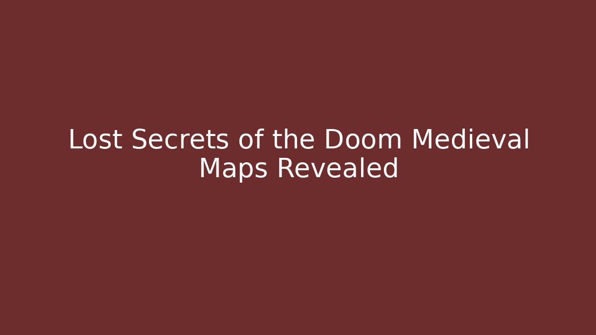 Lost Secrets of the Doom Medieval Maps Revealed