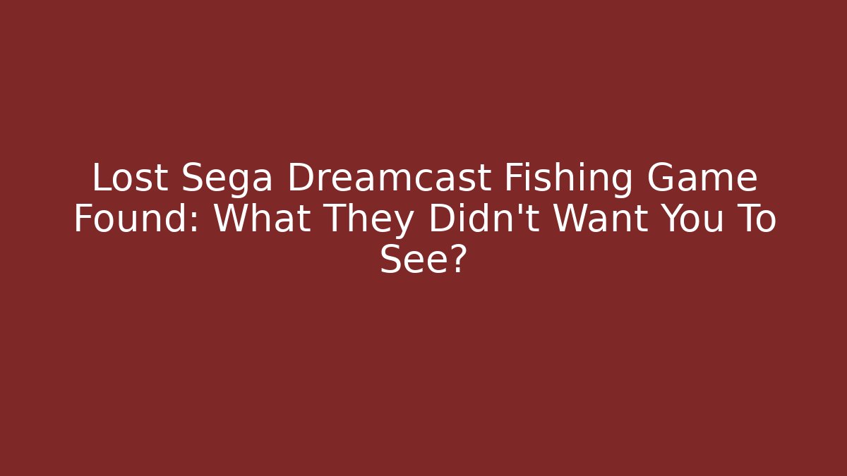 Lost Sega Dreamcast Fishing Game Found: What They Didn't Want You To See?