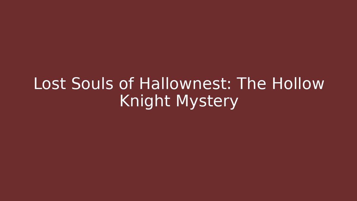 Lost Souls of Hallownest: The Hollow Knight Mystery