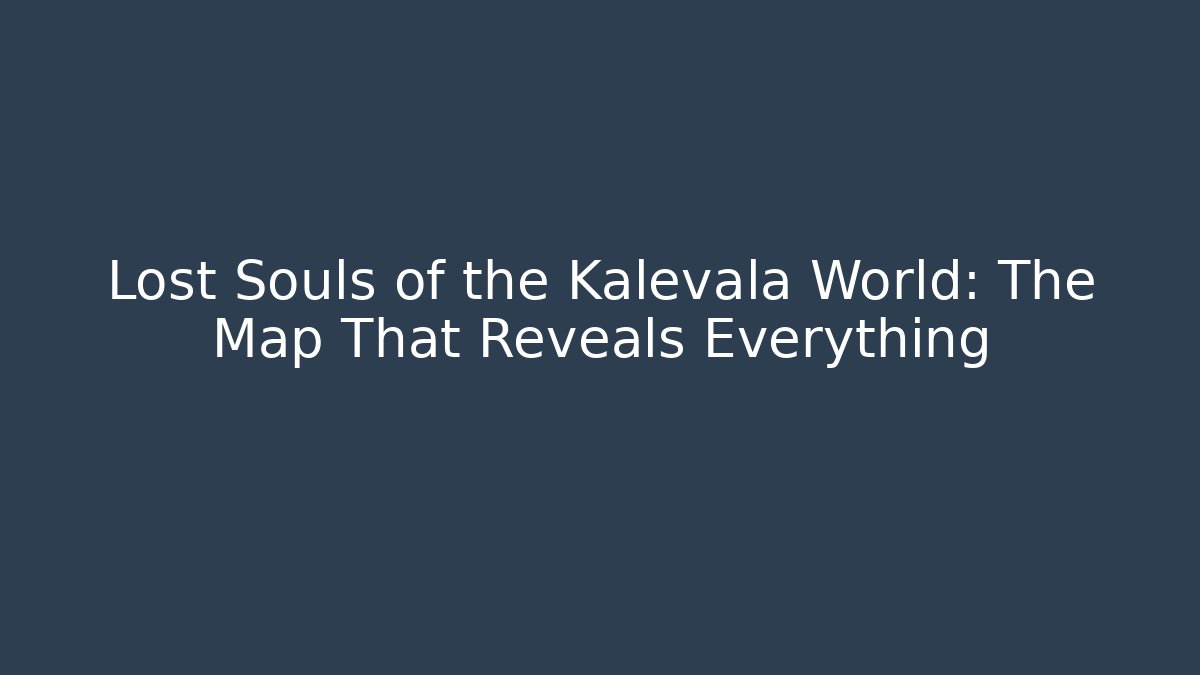 Lost Souls of the Kalevala World: The Map That Reveals Everything