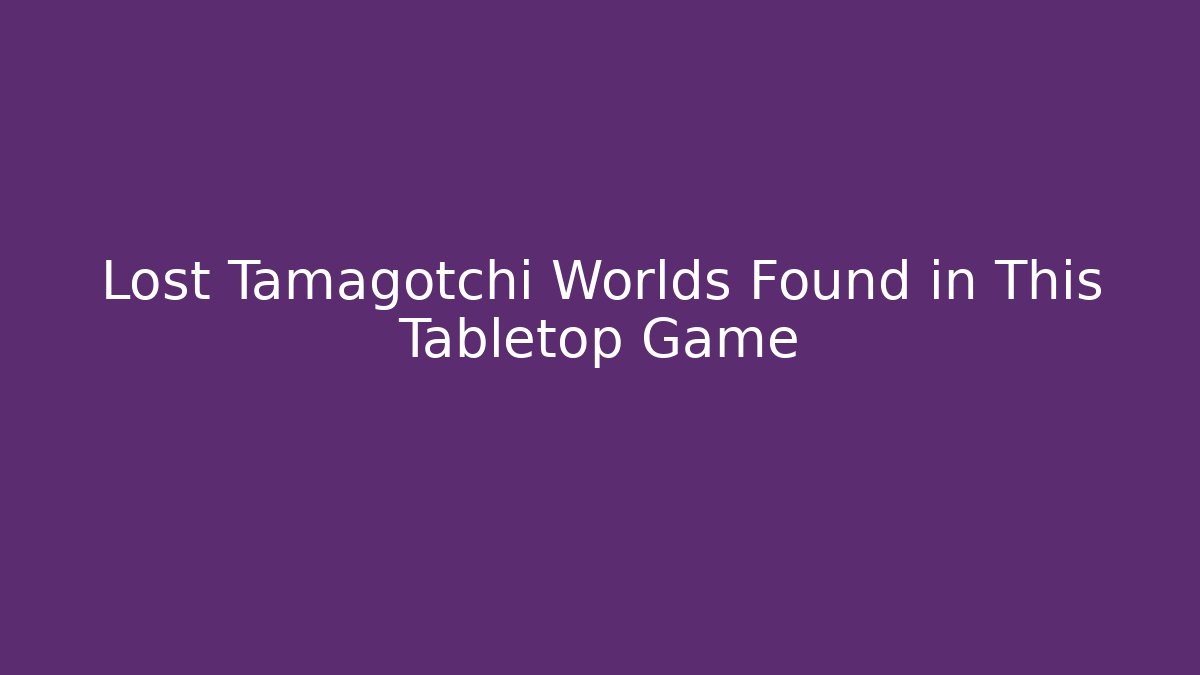 Lost Tamagotchi Worlds Found in This Tabletop Game
