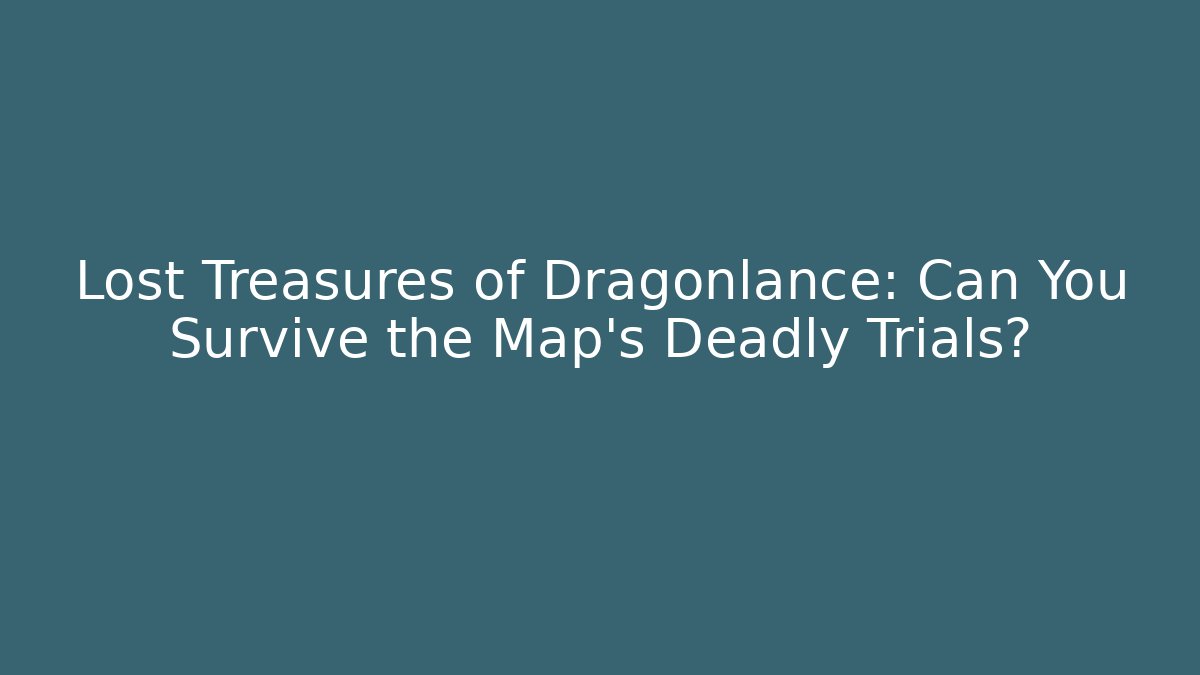 Lost Treasures of Dragonlance: Can You Survive the Map's Deadly Trials?