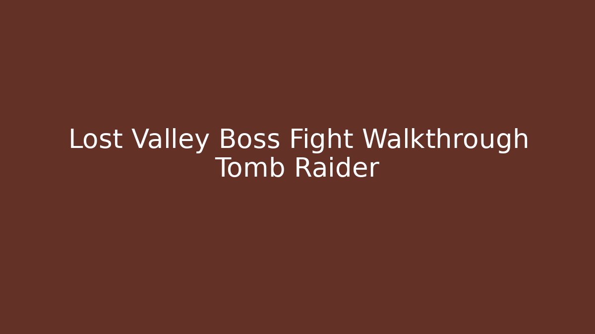 Lost Valley Boss Fight Walkthrough Tomb Raider