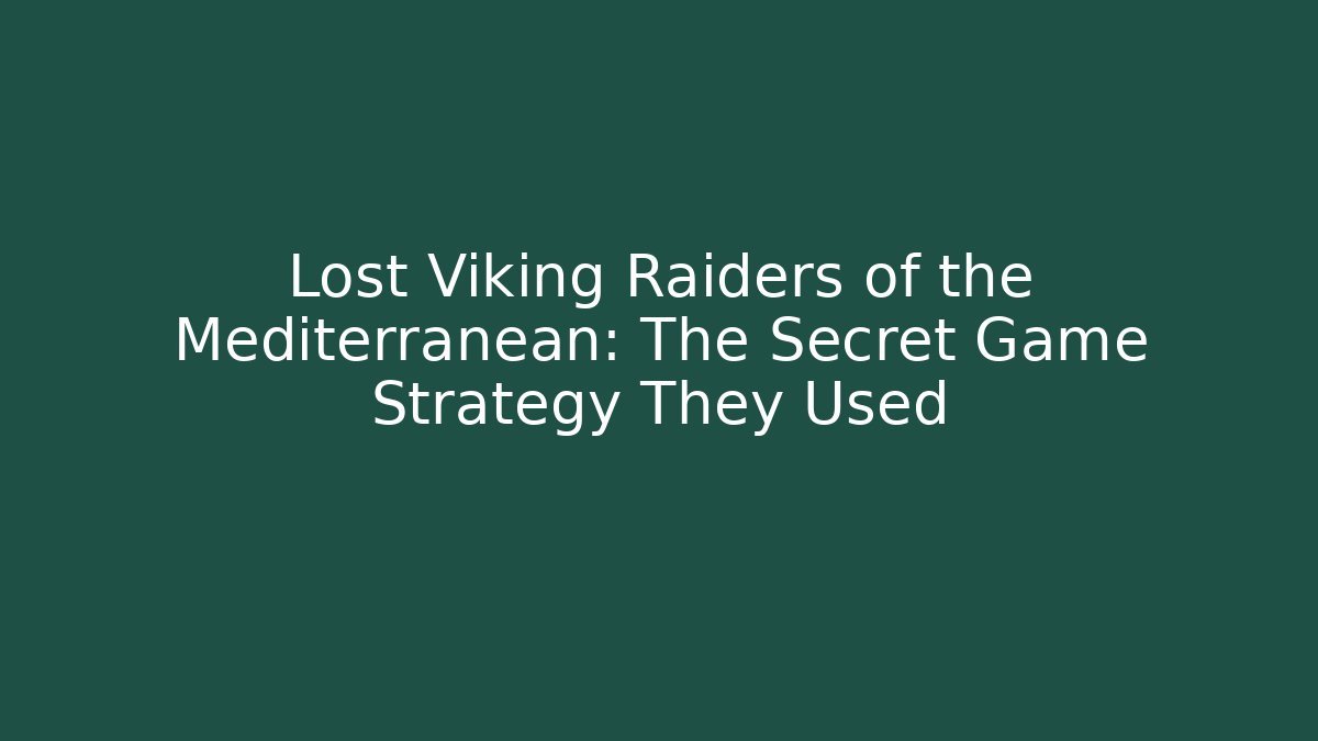 Lost Viking Raiders of the Mediterranean: The Secret Game Strategy They Used