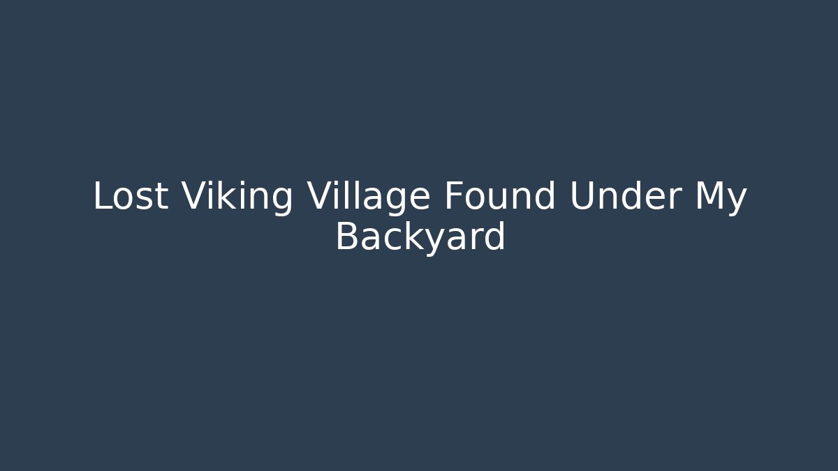 Lost Viking Village Found Under My Backyard
