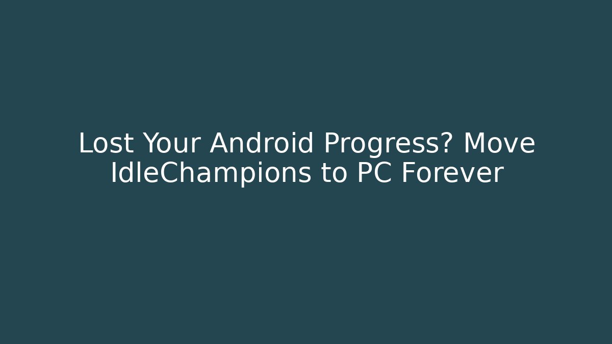 Lost Your Android Progress? Move IdleChampions to PC Forever
