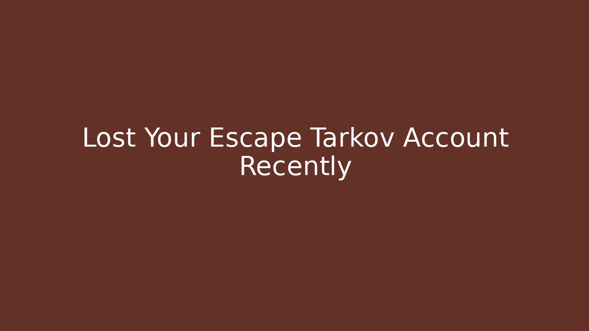 Lost Your Escape Tarkov Account Recently