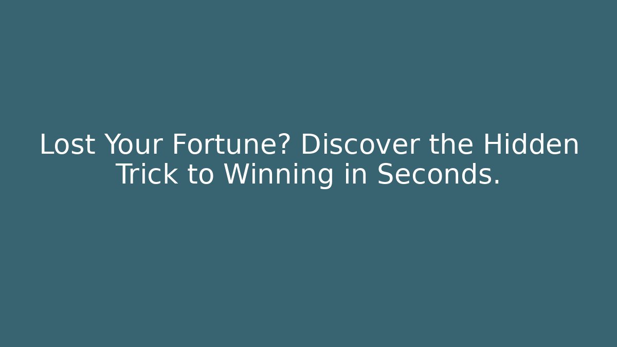 Lost Your Fortune? Discover the Hidden Trick to Winning in Seconds.