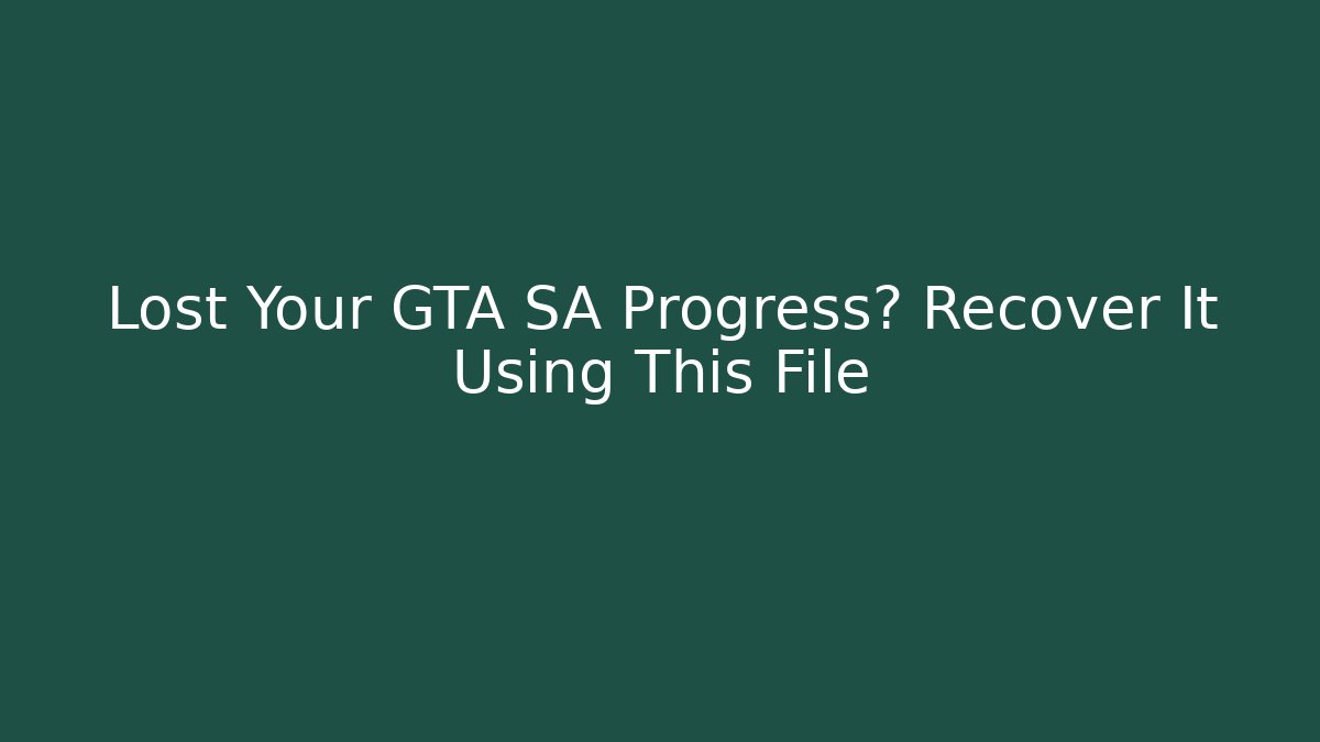Lost Your GTA SA Progress? Recover It Using This File
