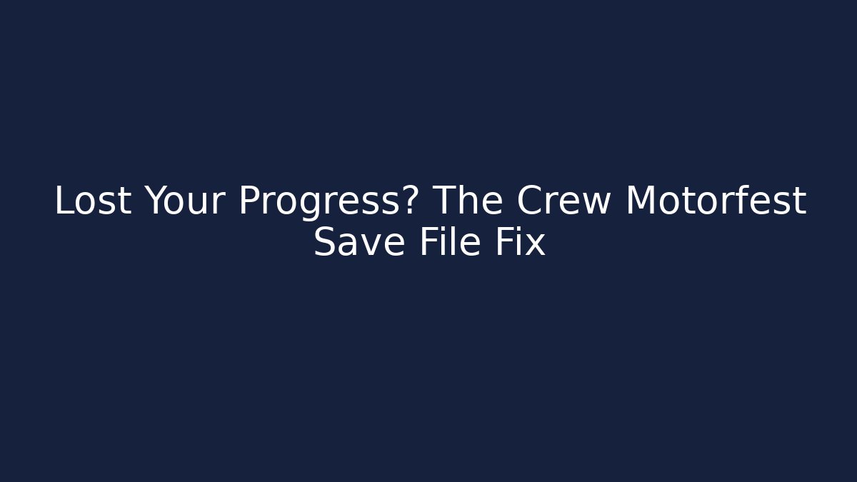 Lost Your Progress? The Crew Motorfest Save File Fix