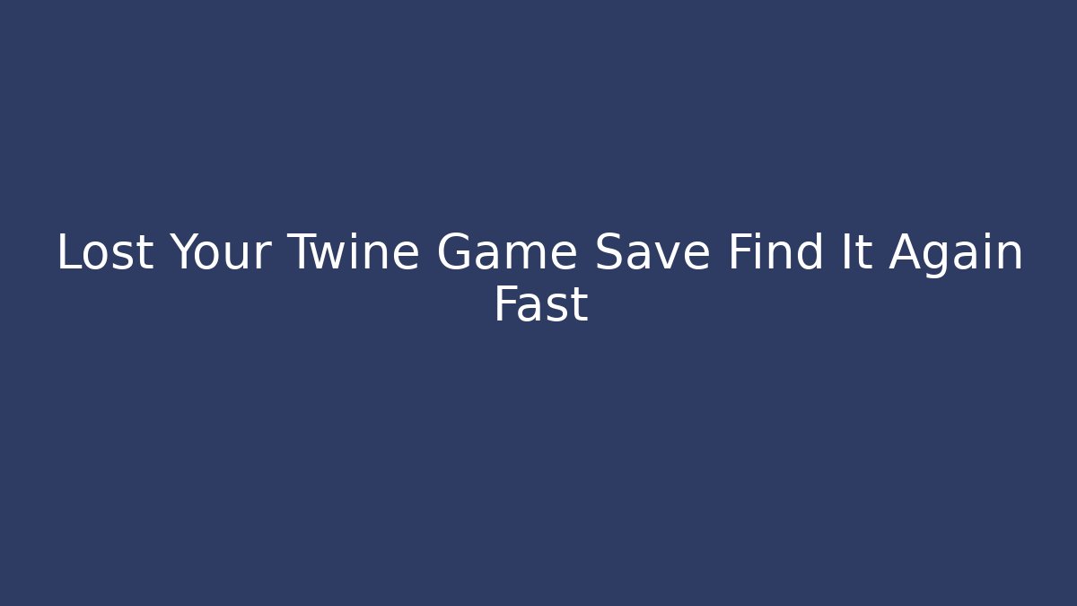 Lost Your Twine Game Save Find It Again Fast